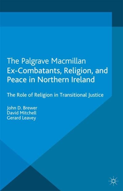 Cover for J. Brewer · Ex-Combatants, Religion, and Peace in Northern Ireland: The Role of Religion in Transitional Justice - Palgrave Studies in Compromise after Conflict (Pocketbok) [1st ed. 2013 edition] (2013)