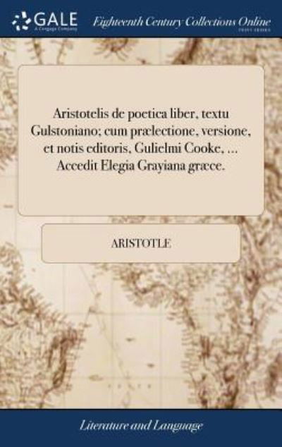 Cover for Aristotle · Aristotelis de Poetica Liber, Textu Gulstoniano; Cum Pr lectione, Versione, Et Notis Editoris, Gulielmi Cooke, ... Accedit Elegia Grayiana Gr ce. (Gebundenes Buch) (2018)