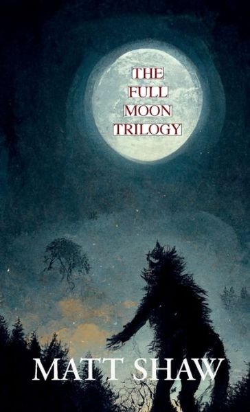 Cover for Matt Shaw · Full Moon Trilogy (Book) (2022)