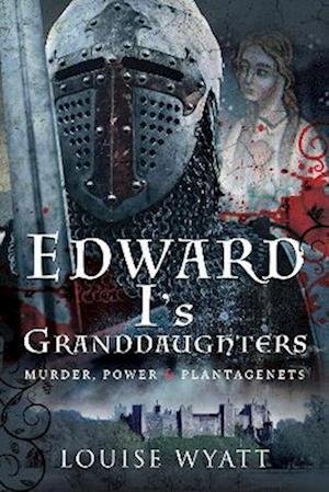 Cover for Louise Wyatt · Edward I's Granddaughters: Murder, Power and Plantagenets (Hardcover Book) (2023)