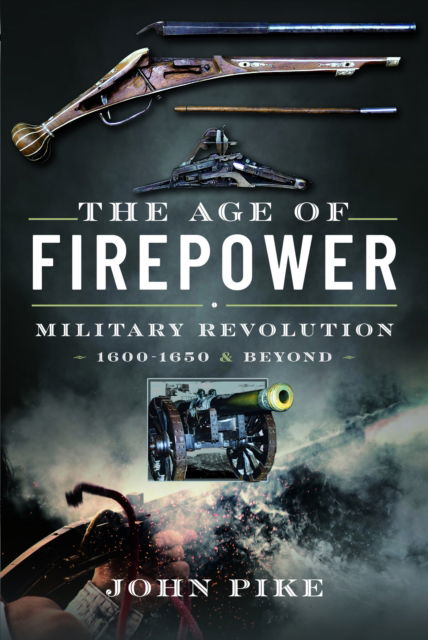 Cover for John Pike · The Age of Firepower: Military Revolution 1600-1650 and Beyond (Hardcover Book) (2025)