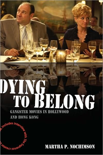 Cover for Nochimson, Martha P. (Cineaste Magazine) · Dying to Belong: Gangster Movies in Hollywood and Hong Kong (Hardcover Book) (2007)