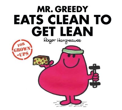Cover for Liz Bankes · Mr. Greedy Eats Clean to Get Lean - Mr. Men for Grown-ups (Innbunden bok) (2017)