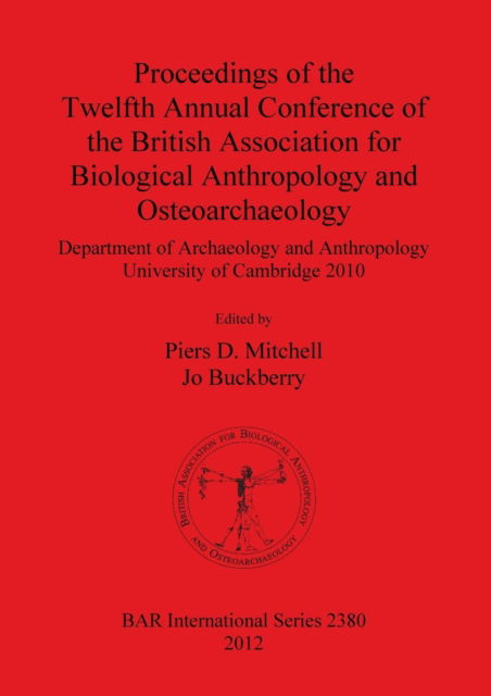 Cover for British Association for Biological Anthropology and Osteoarchaeology. Conference · Proceedings of the twelfth annual conference of the British Association for Biological Anthropology and Osteoarchaeology Department of Archaeology and Anthropology, University of Cambridge 2010 (Book) (2012)