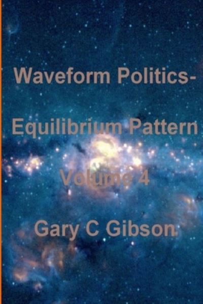 Waveform Politics; Equilibrium Pattern Volume 4 - Gary Gibson - Books - Lulu.com - 9781411623705 - December 29, 2004