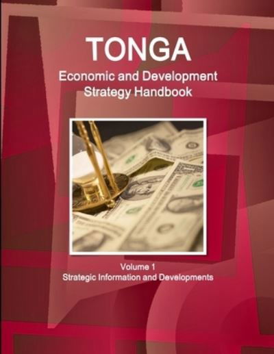 Tonga Economic & Development Strategy Handbook - Ibp Usa - Livres - Int'l Business Publications, USA - 9781433049705 - 25 janvier 2011