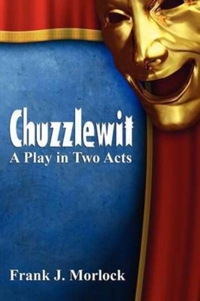 Chuzzlewit: a Play in Two Acts - Frank J. Morlock - Books - Borgo Press - 9781434435705 - October 18, 2011