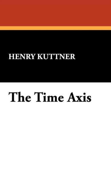 Cover for Henry Kuttner · The Time Axis (Hardcover Book) (2008)