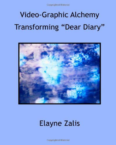 Video-graphic Alchemy: Transforming "Dear Diary" - Elayne Zalis - Książki - CreateSpace Independent Publishing Platf - 9781434899705 - 19 lutego 2012