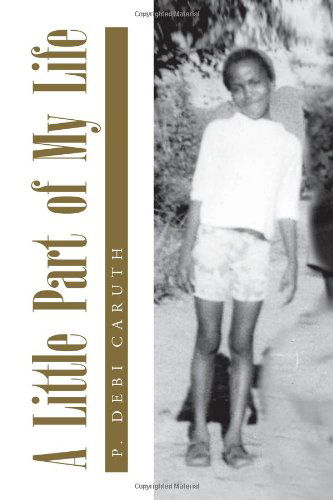 A Little Part of My Life - P Debi Caruth - Books - Xlibris, Corp. - 9781436303705 - August 9, 2010