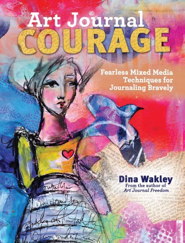 Art Journal Courage: Fearless Mixed Media Techniques for Journaling Bravely - Dina Wakley - Livros - F&W Publications Inc - 9781440333705 - 20 de novembro de 2014