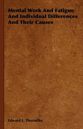 Cover for Edward L. Thorndike · Mental Work and Fatigue and Individual Differences and Their Causes (Hardcover Book) (2008)