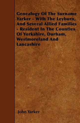 Cover for John Yarker · Genealogy Of The Surname Yarker - With The Leyburn, And Several Allied Families - Resident In The Counties Of Yorkshire, Durham, Westmoreland And Lancashire (Paperback Book) (2010)