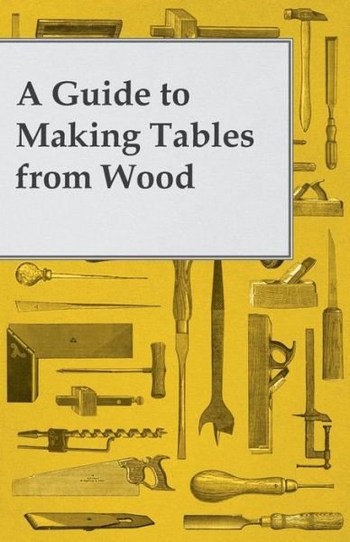 Cover for Anon · A Guide to Making Tables from Wood (Paperback Bog) (2012)