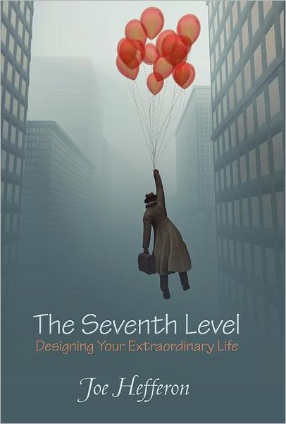 Cover for Joe Hefferon · The Seventh Level: Designing Your Extraordinary Life (Hardcover Book) (2012)