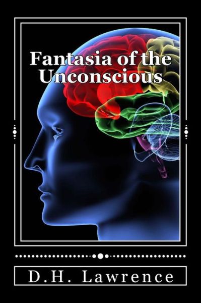 Fantasia of the Unconscious - D H Lawrence - Books - Createspace - 9781466470705 - October 26, 2011