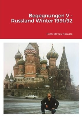Cover for Peter Detlev Kirmsse · Begegnungen V - Russland Winter 1991/92 (Pocketbok) (2021)