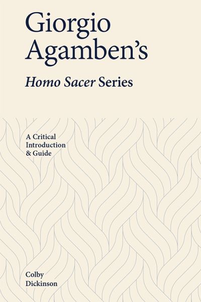 Cover for Colby Dickinson · Giorgio Agamben's Homo Sacer Series: A Critical Introduction and Guide (Paperback Book) (2022)