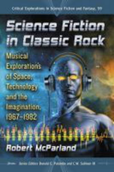 Cover for Robert McParland · Science Fiction in Classic Rock: Musical Explorations of Space, Technology and the Imagination, 1967-1982 - Critical Explorations in Science Fiction and Fantasy (Paperback Book) (2017)