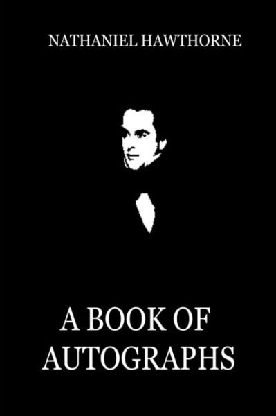 A Book of Autographs - Nathaniel Hawthorne - Boeken - Createspace - 9781479311705 - 14 september 2012