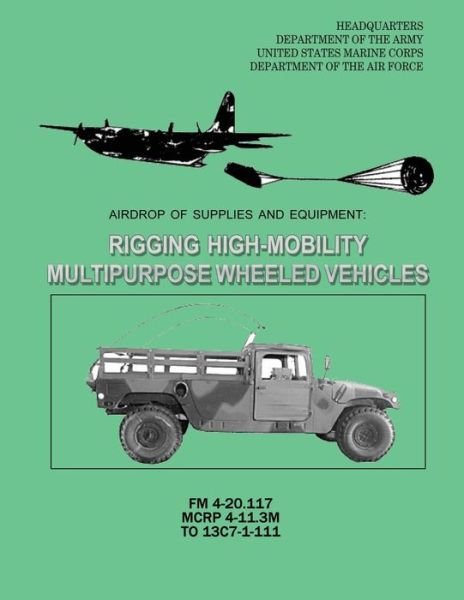 Cover for Department of the Army · Airdrop of Supplies and Equipment: Rigging High-mobility Multipurpose Wheeled Vehicles (Hmmwv) (Fm 4-20.117 / Mcrp 4-11.3m / to 13c7-1-111) (Paperback Book) (2012)