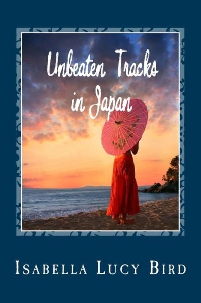 Cover for Isabella Lucy Bird · Unbeaten Tracks in Japan (Taschenbuch) (2012)