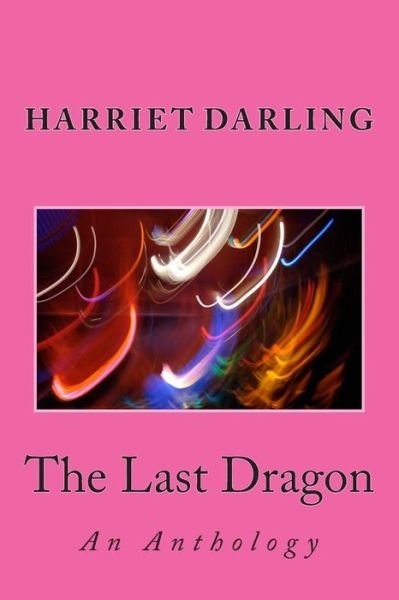 Cover for Ms Harriet N Darling · The Last Dragon: an Anthology (Paperback Bog) (2013)
