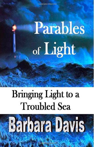 Cover for Barbara Davis · Parables of Light: Bringing Light to a Troubled Sea (Paperback Book) (2013)