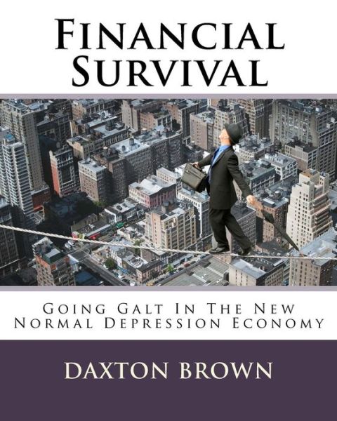 Cover for Daxton Brown · Financial Survival: Going Galt in the New Normal Depression Economy (Paperback Book) (2014)