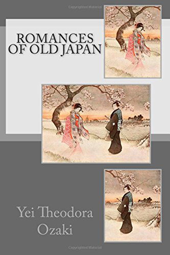 Romances of Old Japan - Yei Theodora Ozaki - Książki - CreateSpace Independent Publishing Platf - 9781500215705 - 16 czerwca 2014