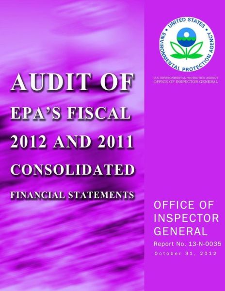 Audit of Epa?s Fiscal 2012 and 2011 Consolidated Financial Statements - U.s. Environmental Protection Agency - Books - CreateSpace Independent Publishing Platf - 9781500624705 - August 1, 2014