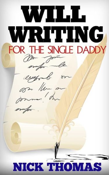 Will Writing for the Single Daddy: How to Write a Will for the Single Dad - Nick Thomas - Książki - Createspace - 9781505405705 - 14 stycznia 2015