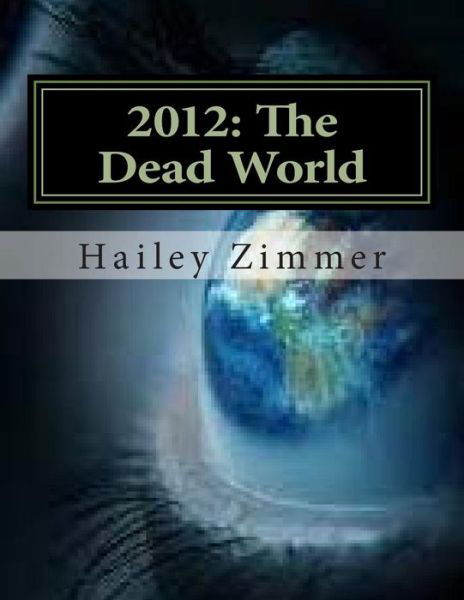 Cover for Ms Hailey Orion Zimmer · 2012: the Dead World: the World Was Ending... Just As Predicted. (Paperback Bog) (2015)