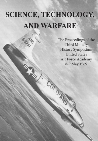 Cover for Office of Air Force History · Science, Technology, and Warfare: the Proceedings of the Third Military History Symposium United States Air Force Academy 8-9 May 1969 (Paperback Book) (2015)