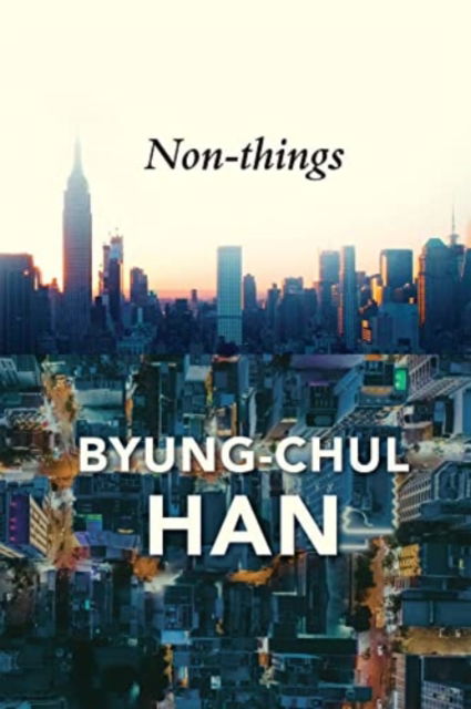 Non-things: Upheaval in the Lifeworld - Byung-Chul Han - Kirjat - John Wiley and Sons Ltd - 9781509551705 - perjantai 20. toukokuuta 2022