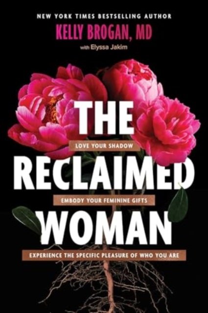 Kelly Brogan · The Reclaimed Woman: Love Your Shadow, Embody Your Feminine Gifts, Experience the Specific Pleasure of Who You Are (Hardcover Book) (2024)