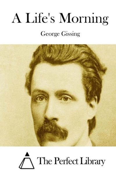 A Life's Morning - George Gissing - Libros - Createspace - 9781511712705 - 13 de abril de 2015