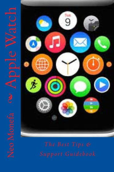 Apple Watch: the Best Tips & Support Guidebook - Neo Monefa - Livres - Createspace - 9781517301705 - 29 avril 2015