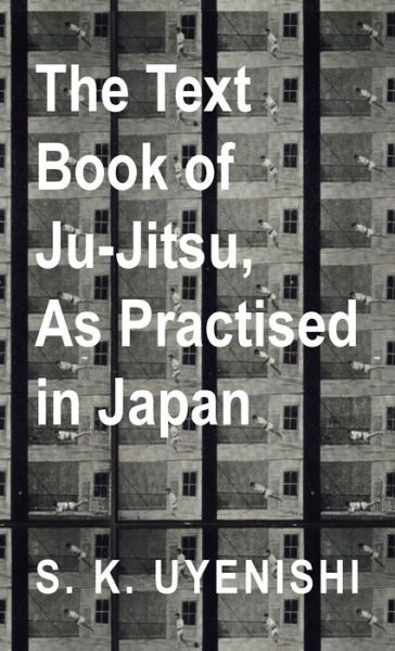 Cover for S K Uyenishi · Text-Book of Ju-Jitsu, as Practised in Japan - Being a Simple Treatise on the Japanese Method of Self Defence (Hardcover Book) (2011)