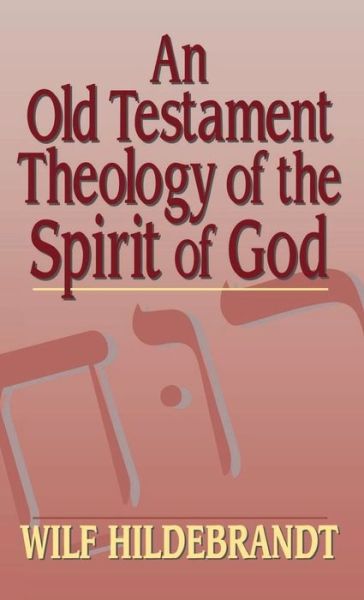 Cover for Wilfred Hildebrandt · An Old Testament Theology of the Spirit of God (Hardcover Book) (2019)
