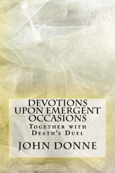 Devotions Upon Emergent Occasions - John Donne - Books - Createspace Independent Publishing Platf - 9781537510705 - September 6, 2016