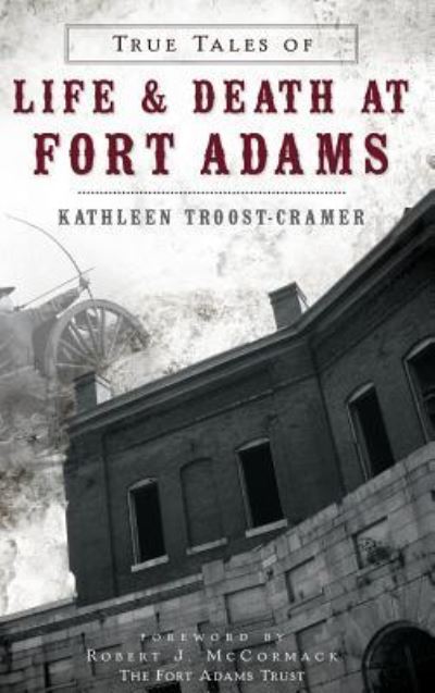 Cover for Kathleen Troost-Cramer · True Tales of Life &amp; Death at Fort Adams (Hardcover Book) (2013)