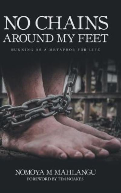Cover for Nomoya M Mahlangu · No Chains Around My Feet (Hardcover Book) (2017)