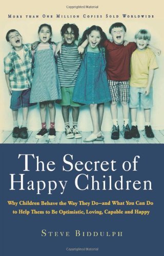 Cover for Steve Biddulph · The Secret of Happy Children: Why Children Behave the Way They Do--and What You Can Do to Help Them to Be Optimistic, Loving, Capable, and H (Paperback Book) [1st edition] (2002)