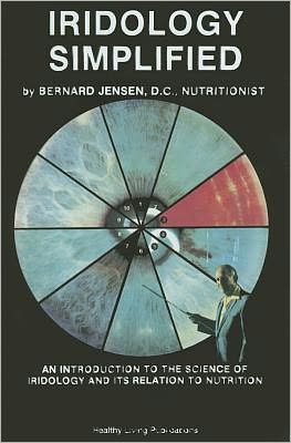 Iridology Simplified: An Introduction to the Science of Iridology and Its Relation to Nutrition - Bernard Jensen - Books - Book Publishing Company - 9781570672705 - August 15, 2011