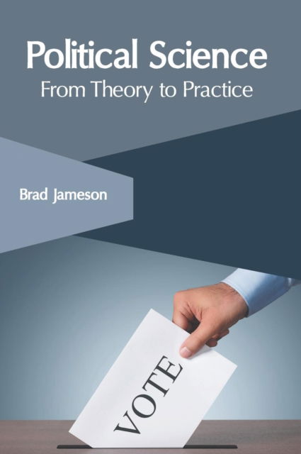 Political Science: From Theory to Practice - Brad Jameson - Books - Clanrye International - 9781632406705 - May 15, 2018