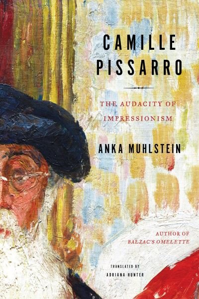 Cover for Anka Muhlstein · Camille Pissarro: The Audacity of Impressionism (Hardcover bog) (2023)