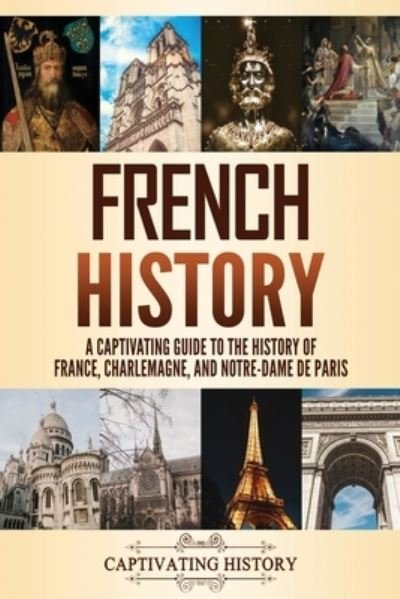 Cover for Captivating History · French History A Captivating Guide to the History of France, Charlemagne, and Notre-Dame de Paris (Paperback Book) (2021)
