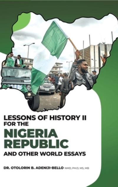 Cover for Otolorin B. Adeniji-Bello NMD · Lessons of History II for the Nigeria Republic and Other World Essays (Book) (2022)