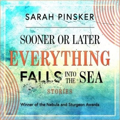 Cover for Sarah Pinsker · Sooner or Later Everything Falls Into the Sea (CD) (2019)